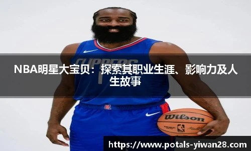 NBA明星大宝贝：探索其职业生涯、影响力及人生故事